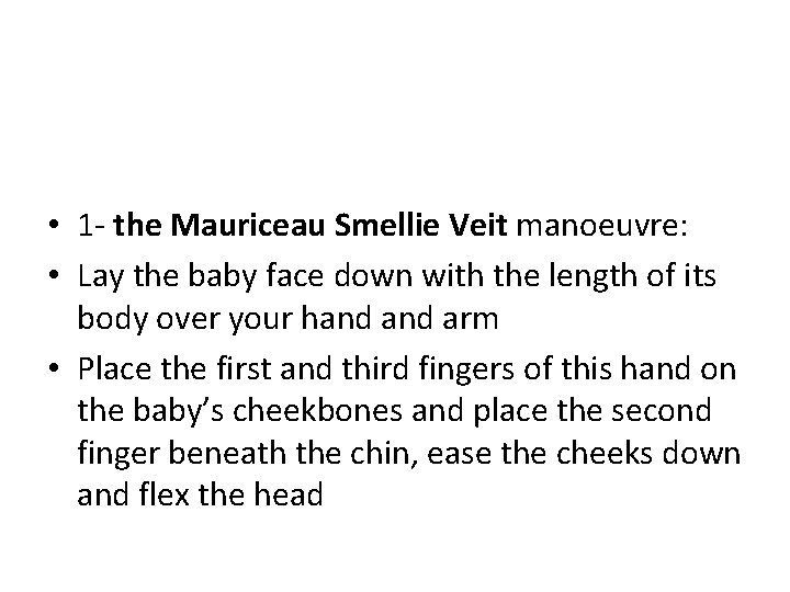  • 1 - the Mauriceau Smellie Veit manoeuvre: • Lay the baby face