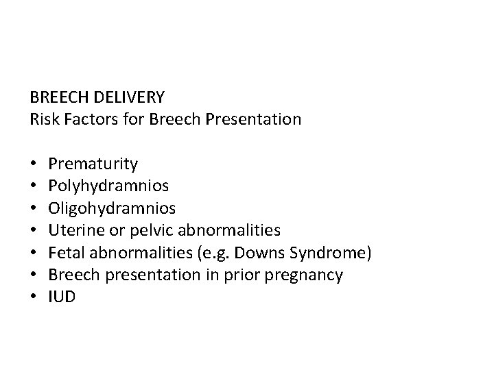 BREECH DELIVERY Risk Factors for Breech Presentation • • Prematurity Polyhydramnios Oligohydramnios Uterine or
