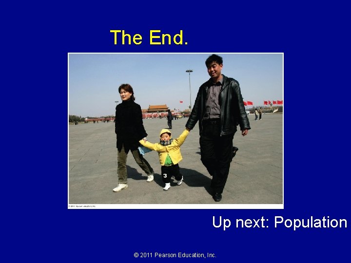 The End. Up next: Population © 2011 Pearson Education, Inc. 