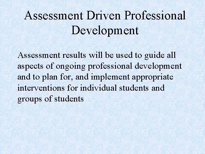 Assessment Driven Professional Development Assessment results will be used to guide all aspects of