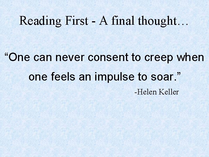 Reading First - A final thought… “One can never consent to creep when one