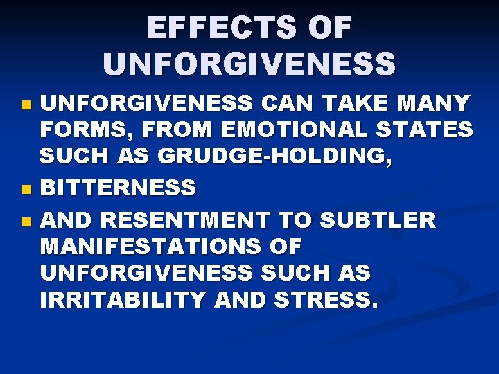 EFFECTS OF UNFORGIVENESS CAN TAKE MANY FORMS, FROM EMOTIONAL STATES SUCH AS GRUDGE-HOLDING, n