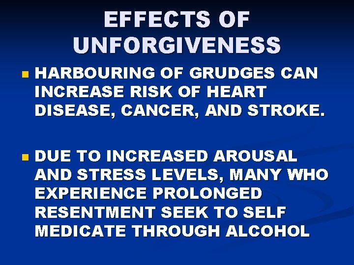 EFFECTS OF UNFORGIVENESS n n HARBOURING OF GRUDGES CAN INCREASE RISK OF HEART DISEASE,