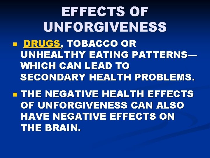 EFFECTS OF UNFORGIVENESS n n DRUGS, TOBACCO OR UNHEALTHY EATING PATTERNS— WHICH CAN LEAD