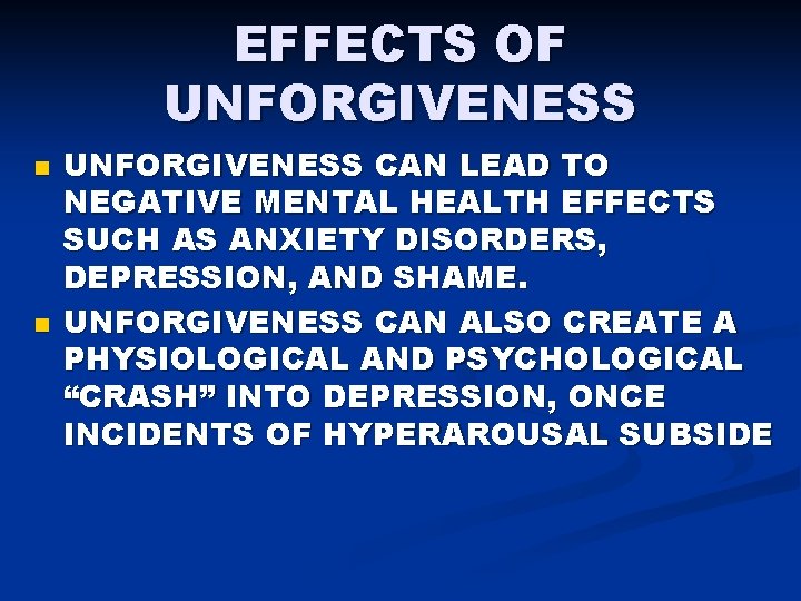 EFFECTS OF UNFORGIVENESS n n UNFORGIVENESS CAN LEAD TO NEGATIVE MENTAL HEALTH EFFECTS SUCH