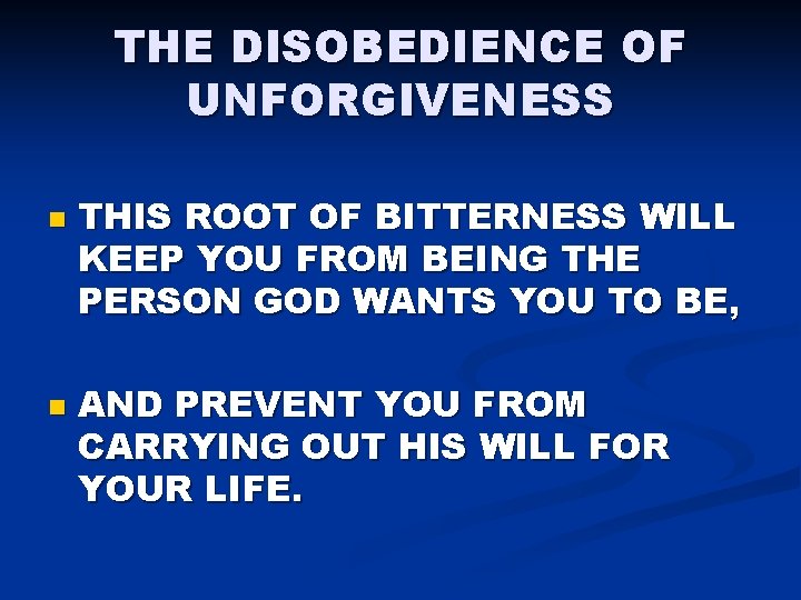 THE DISOBEDIENCE OF UNFORGIVENESS n n THIS ROOT OF BITTERNESS WILL KEEP YOU FROM