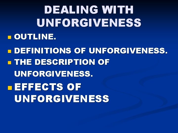DEALING WITH UNFORGIVENESS n OUTLINE. DEFINITIONS OF UNFORGIVENESS. n THE DESCRIPTION OF UNFORGIVENESS. n