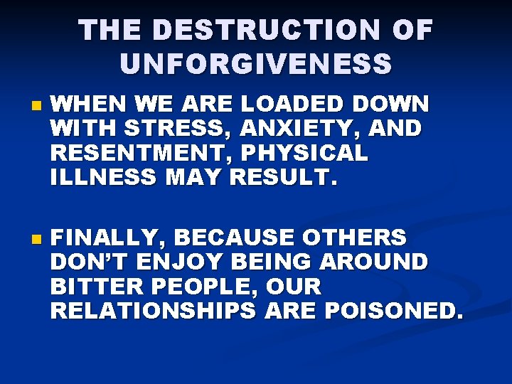 THE DESTRUCTION OF UNFORGIVENESS n n WHEN WE ARE LOADED DOWN WITH STRESS, ANXIETY,