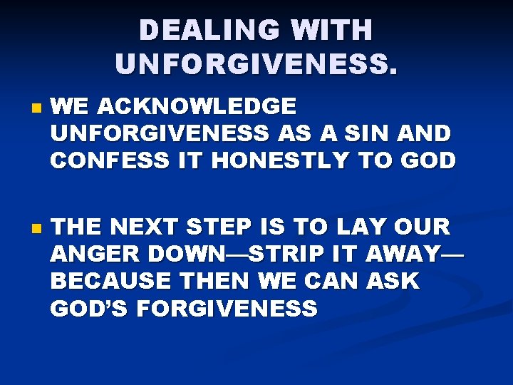 DEALING WITH UNFORGIVENESS. n n WE ACKNOWLEDGE UNFORGIVENESS AS A SIN AND CONFESS IT