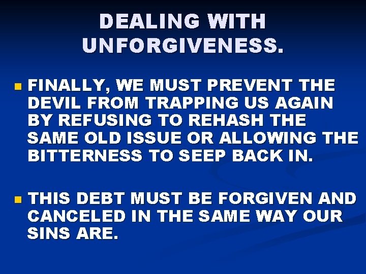 DEALING WITH UNFORGIVENESS. n n FINALLY, WE MUST PREVENT THE DEVIL FROM TRAPPING US