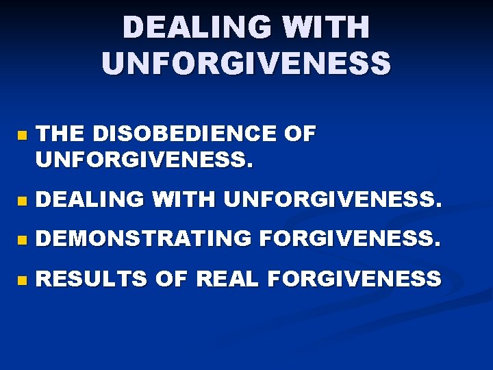 DEALING WITH UNFORGIVENESS n THE DISOBEDIENCE OF UNFORGIVENESS. n DEALING WITH UNFORGIVENESS. n DEMONSTRATING