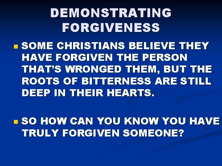 DEMONSTRATING FORGIVENESS n n SOME CHRISTIANS BELIEVE THEY HAVE FORGIVEN THE PERSON THAT’S WRONGED