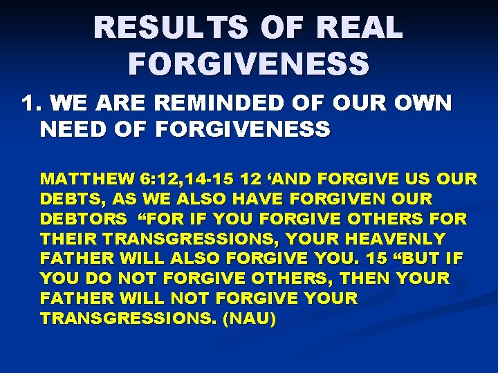 RESULTS OF REAL FORGIVENESS 1. WE ARE REMINDED OF OUR OWN NEED OF FORGIVENESS