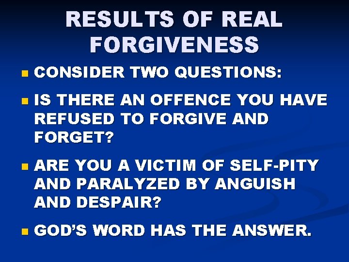 RESULTS OF REAL FORGIVENESS n n CONSIDER TWO QUESTIONS: IS THERE AN OFFENCE YOU