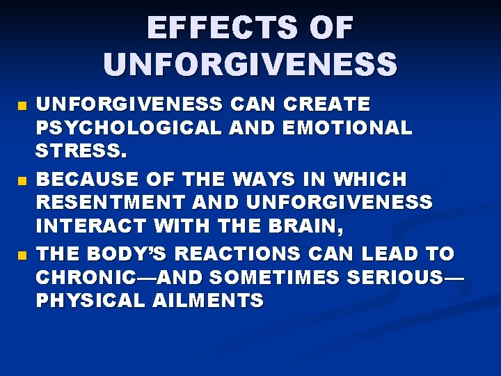 EFFECTS OF UNFORGIVENESS n n n UNFORGIVENESS CAN CREATE PSYCHOLOGICAL AND EMOTIONAL STRESS. BECAUSE