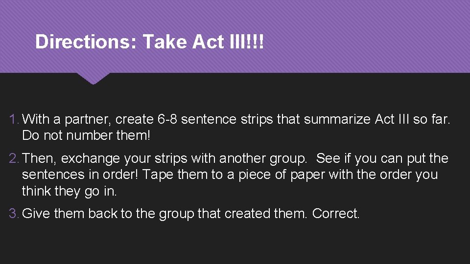Directions: Take Act III!!! 1. With a partner, create 6 -8 sentence strips that