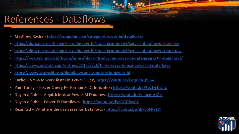 References - Dataflows • Matthew Roche - https: //ssbipolar. com/category/power-bi/dataflows/ • https: //docs. microsoft. References - Dataflows • Matthew Roche - https: //ssbipolar. com/category/power-bi/dataflows/ • https: //docs. microsoft.
