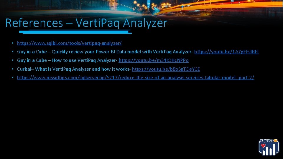 References – Verti. Paq Analyzer • https: //www. sqlbi. com/tools/vertipaq-analyzer/ • Guy in a References – Verti. Paq Analyzer • https: //www. sqlbi. com/tools/vertipaq-analyzer/ • Guy in a