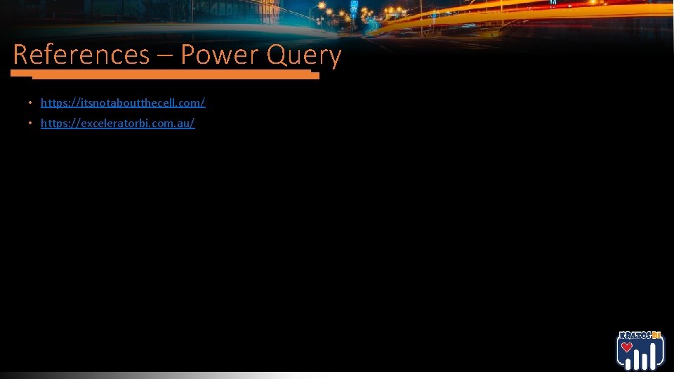 References – Power Query • https: //itsnotaboutthecell. com/ • https: //exceleratorbi. com. au/ References – Power Query • https: //itsnotaboutthecell. com/ • https: //exceleratorbi. com. au/