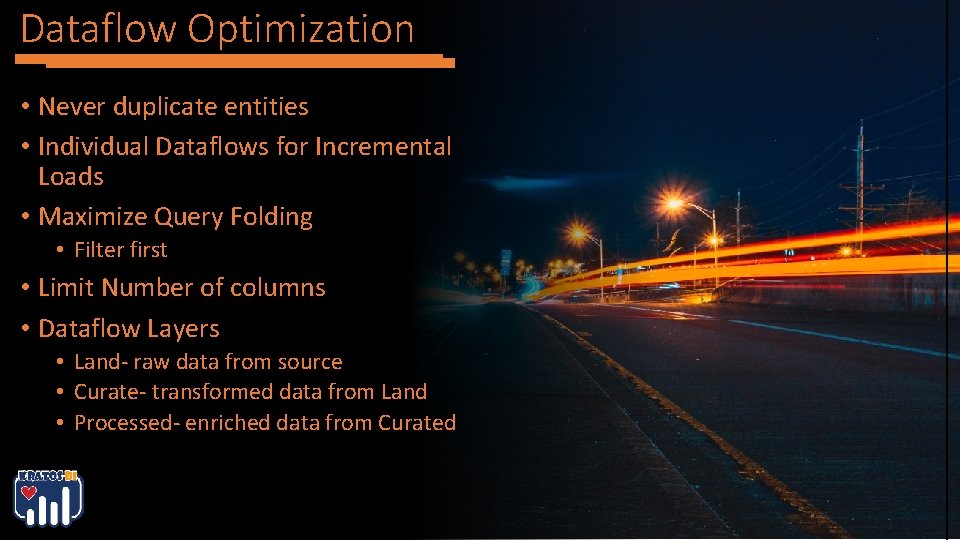 Dataflow Optimization • Never duplicate entities • Individual Dataflows for Incremental • • Loads Dataflow Optimization • Never duplicate entities • Individual Dataflows for Incremental • • Loads