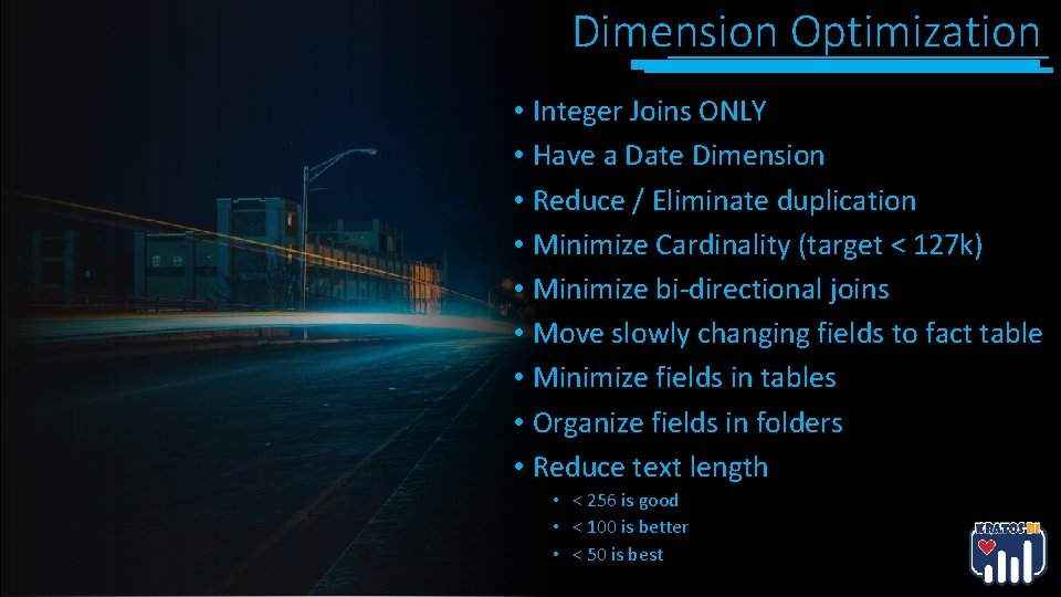 Dimension Optimization • Integer Joins ONLY • Have a Date Dimension • • Reduce Dimension Optimization • Integer Joins ONLY • Have a Date Dimension • • Reduce