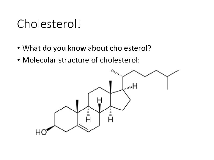 Cholesterol! • What do you know about cholesterol? • Molecular structure of cholesterol: 
