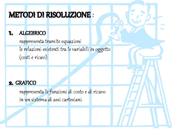 METODI DI RISOLUZIONE : 1. ALGEBRICO rappresenta tramite equazioni le relazioni esistenti tra le