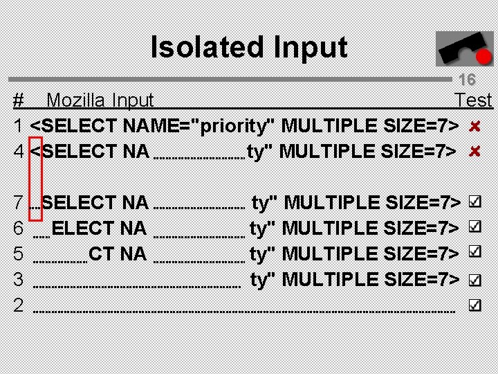 Isolated Input 16 # Mozilla Input Test 1 <SELECT NAME="priority" MULTIPLE SIZE=7> 4 <SELECT