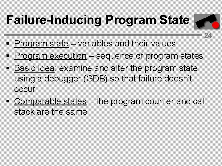 Failure-Inducing Program State 24 § Program state – variables and their values § Program