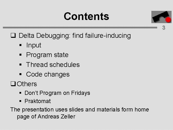 Contents 3 q Delta Debugging: find failure-inducing § Input § Program state § Thread