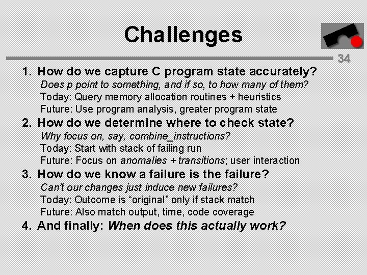 Challenges 1. How do we capture C program state accurately? Does p point to
