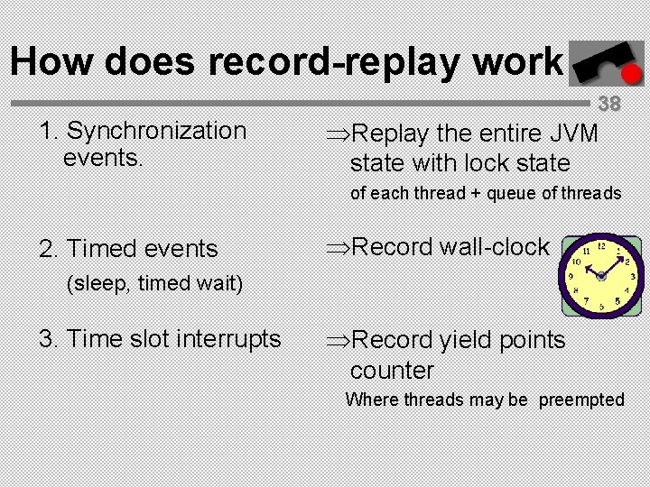 How does record-replay work 1. Synchronization events. 38 ÞReplay the entire JVM state with