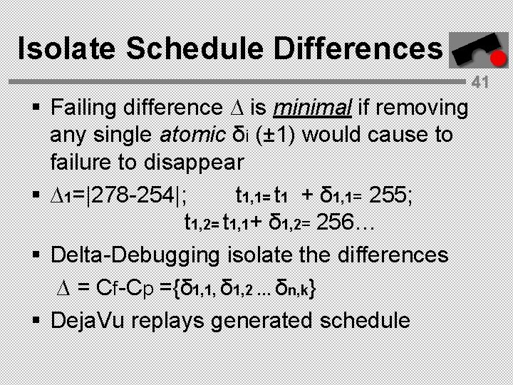 Isolate Schedule Differences 41 § Failing difference ∆ is minimal if removing any single