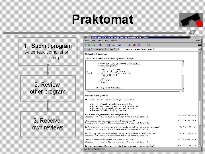 Praktomat 47 1. Submit program Automatic compilation and testing 2. Review other program 3.