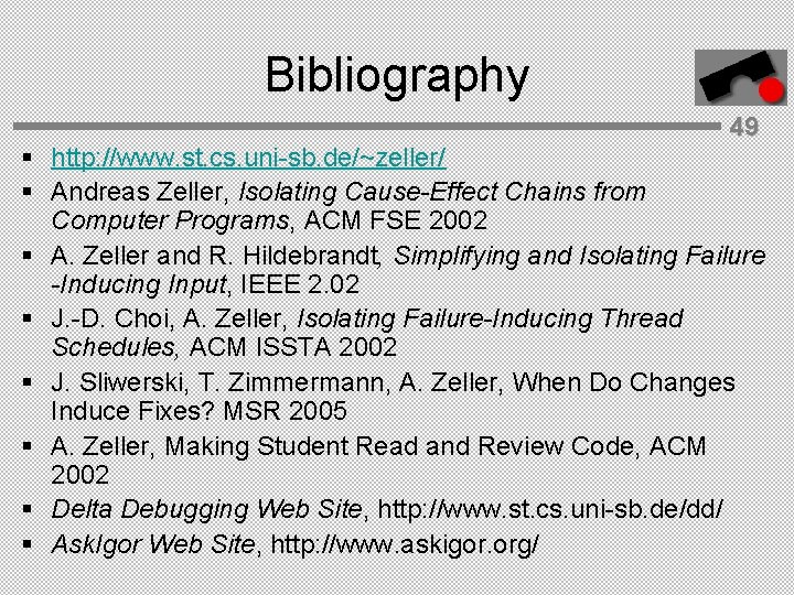 Bibliography 49 § http: //www. st. cs. uni-sb. de/~zeller/ § Andreas Zeller, Isolating Cause-Effect