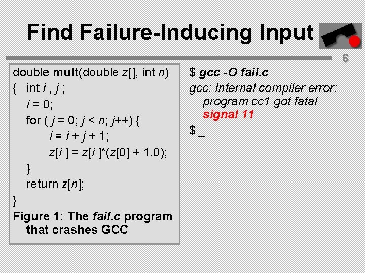 Find Failure-Inducing Input double mult(double z[], int n) { int i , j ;