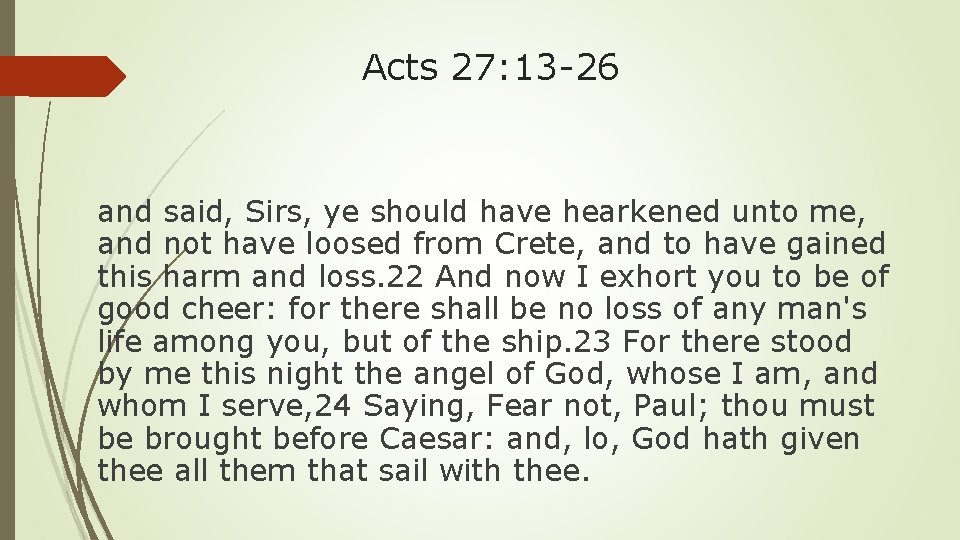 Acts 27: 13 -26 and said, Sirs, ye should have hearkened unto me, and