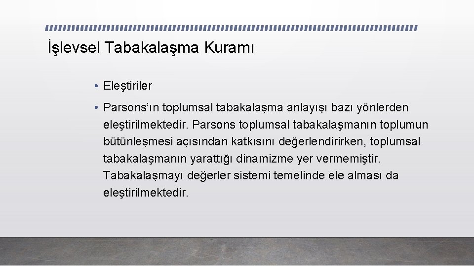 İşlevsel Tabakalaşma Kuramı • Eleştiriler • Parsons’ın toplumsal tabakalaşma anlayışı bazı yönlerden eleştirilmektedir. Parsons