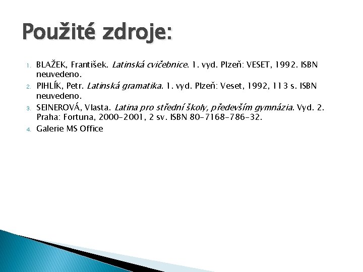 Použité zdroje: 1. 2. 3. 4. BLAŽEK, František. Latinská cvičebnice. 1. vyd. Plzeň: VESET,