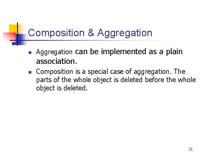 Composition & Aggregation n Aggregation can be implemented as a plain association. n Composition Composition & Aggregation n Aggregation can be implemented as a plain association. n Composition