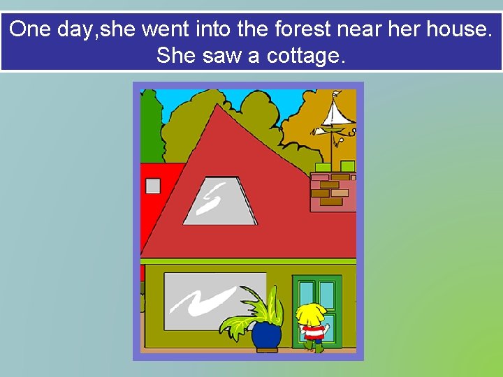 One day, she went into the forest near her house. She saw a cottage.
