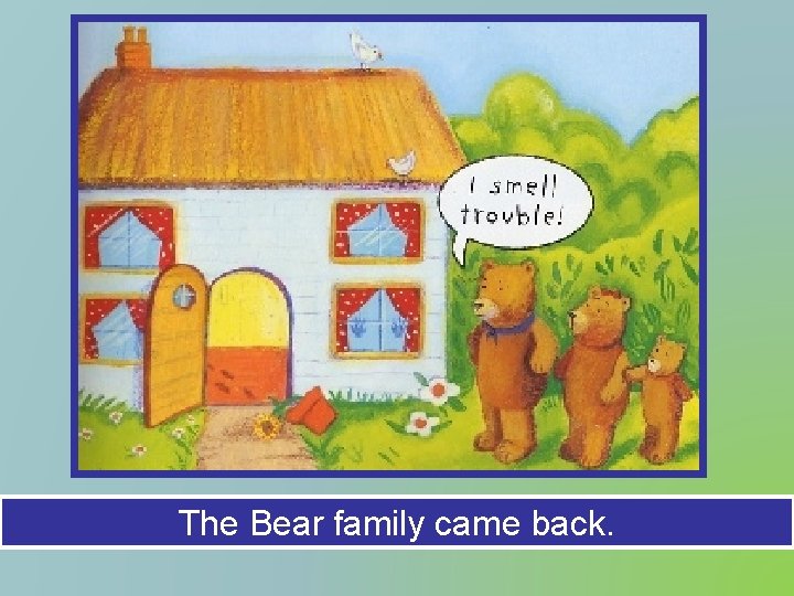 The Bear family came back. 