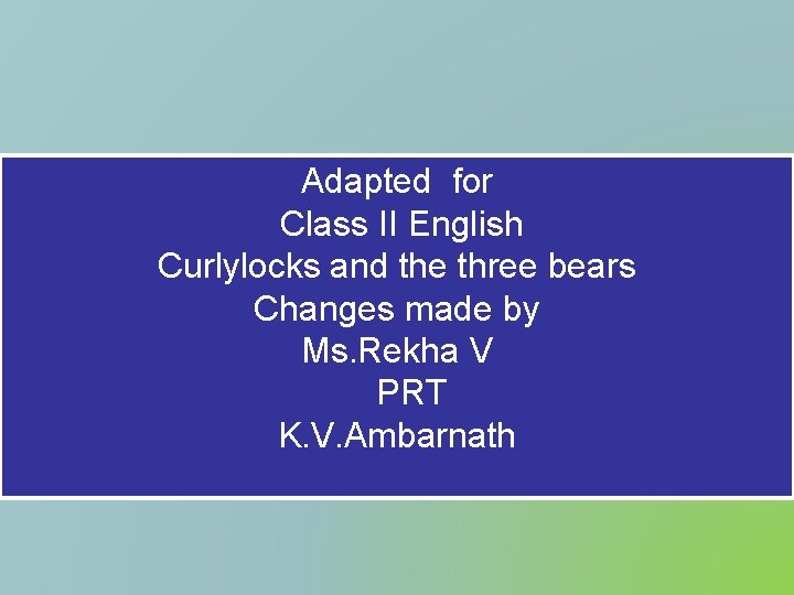 Adapted for Class II English Curlylocks and the three bears Changes made by Ms.