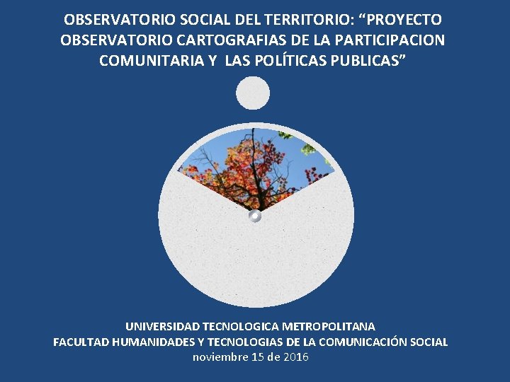 OBSERVATORIO SOCIAL DEL TERRITORIO: “PROYECTO OBSERVATORIO CARTOGRAFIAS DE LA PARTICIPACION COMUNITARIA Y LAS POLÍTICAS OBSERVATORIO SOCIAL DEL TERRITORIO: “PROYECTO OBSERVATORIO CARTOGRAFIAS DE LA PARTICIPACION COMUNITARIA Y LAS POLÍTICAS