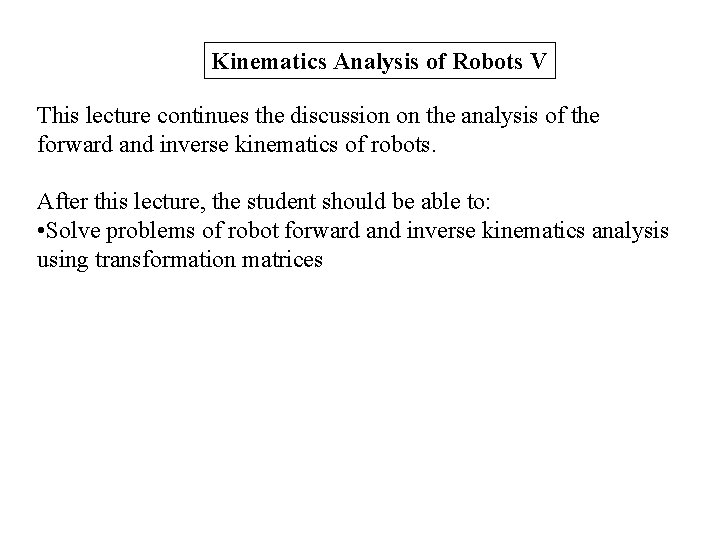 Kinematics Analysis of Robots V This lecture continues the discussion on the analysis of