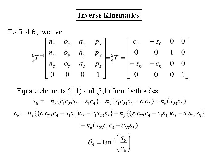 Inverse Kinematics To find 6, we use Equate elements (1, 1) and (3, 1)