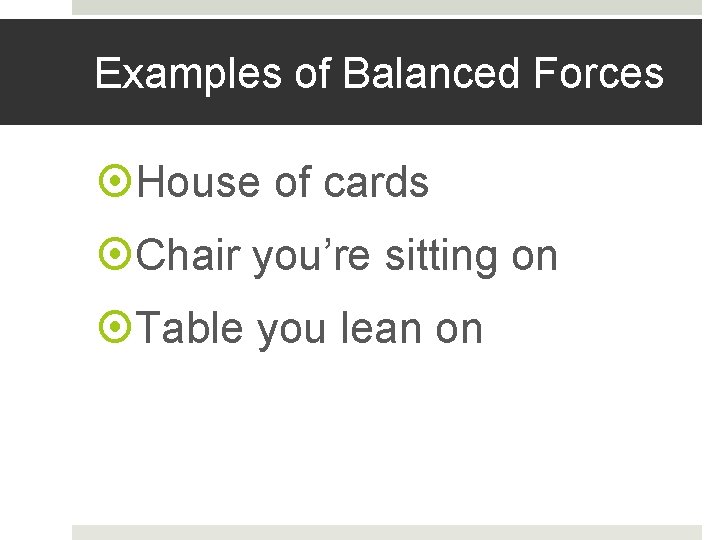 Examples of Balanced Forces House of cards Chair you’re sitting on Table you lean