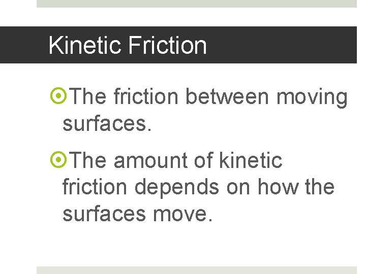Kinetic Friction The friction between moving surfaces. The amount of kinetic friction depends on