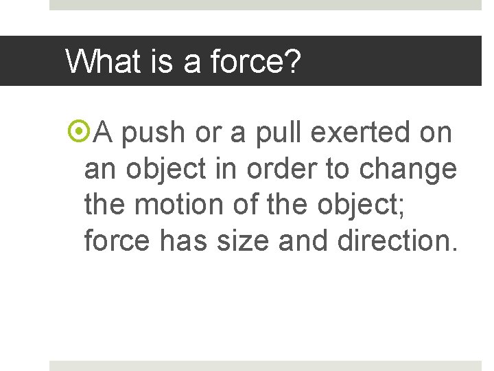 What is a force? A push or a pull exerted on an object in