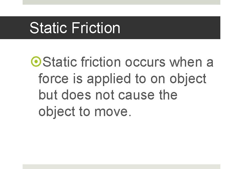 Static Friction Static friction occurs when a force is applied to on object but